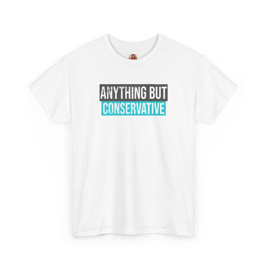 "ANYTHING BUT CONSERVATIVE" Tee